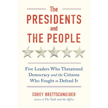 The Presidents and the People: Five Leaders Who Threatened Democracy and the Citizens Who Fought to Defend It