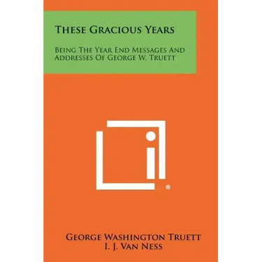 These Gracious Years: Being The Year End Messages And Addresses Of George W. Truett