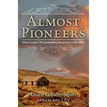 Almost Pioneers: One Couple's Homesteading Adventure In The West