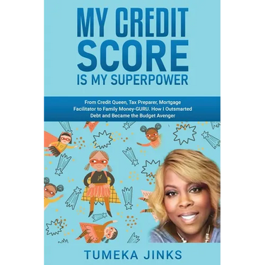 My Credit Score Is My Superpower: From Credit Queen, Tax Preparer, Mortgage Facilitator to Family Money-GURU. How I Outsmarted Debt and Became the Bud