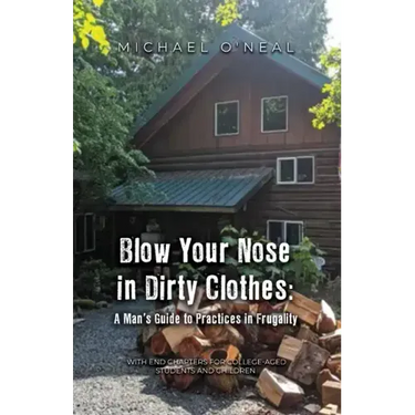 Blow Your Nose in Dirty Clothes: A Man's Guide to Practices in Frugality