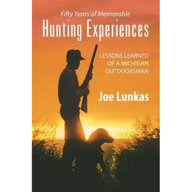 Fifty Years of Memorable Hunting Experiences: Lessons Learned of a Michigan Outdoorsman