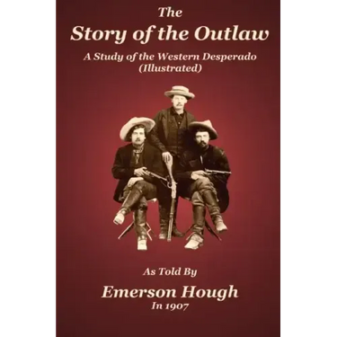 The Story of the Outlaw: A Study of the Western Desperado
