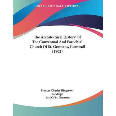 The Architectural History Of The Conventual And Parochial Church Of St. Germans, Cornwall (1902)