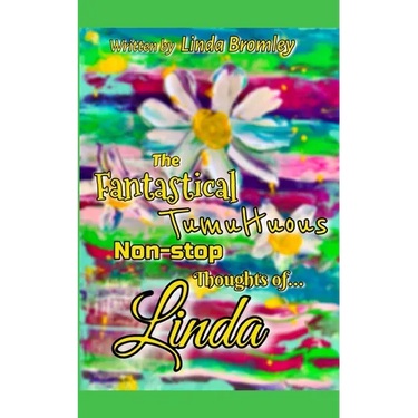 The Fantastical Tumultuous Non-stop Thoughts of Linda!