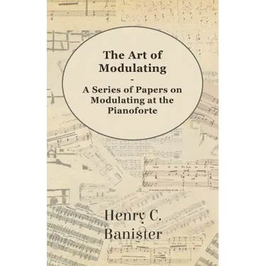 The Art of Modulating - A Series of Papers on Modulating at the Pianoforte