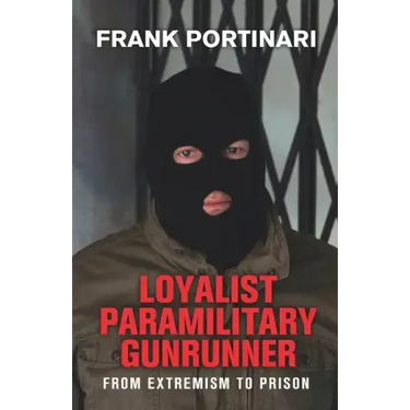 Loyalist Paramilitary Gunrunner: From Extremism to Prison