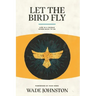Let the Bird Fly: Life in a World Given Back to Us