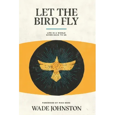 Let the Bird Fly: Life in a World Given Back to Us