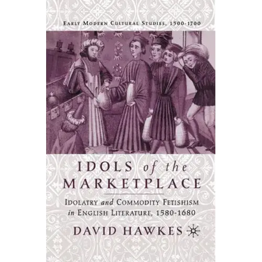 Idols of the Marketplace: Idolatry and Commodity Fetishism in English Literature, 1580-1680