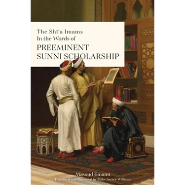 The Shī'a Imams in the words of Preeminent Sunni Scholarship