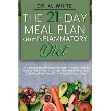 The 21-Day Meal Plan Anti-Inflammatory Diet: The Comprehensive Guide And Easy To Follow Recipes To Boost The Immune System. A No-Stress Meal Plan To R