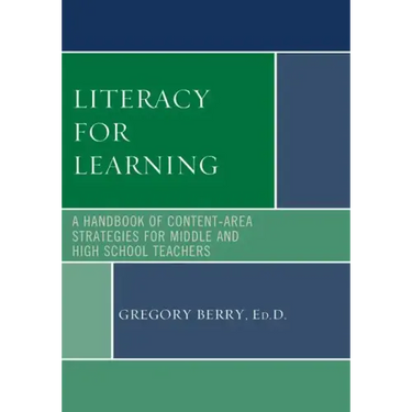 Literacy for Learning: A Handbook of Content-Area Strategies for Middle and High School Teachers