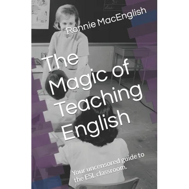The Magic of Teaching English: Your uncensored guide to the ESL classroom.