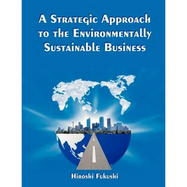 A Strategic Approach to the Environmentally Sustainable Business: The Essence of the Dissertation