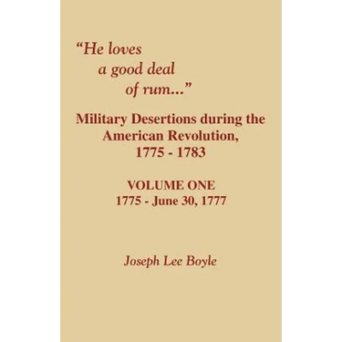 He Loves a Good Deal of Rum. Military Desertions During the American Revolution. Volume One