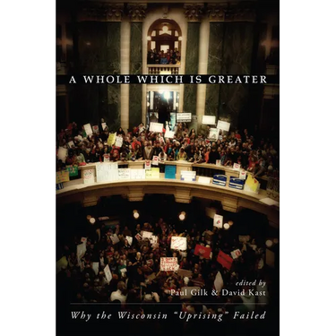 A Whole Which Is Greater: Why the Wisconsin "Uprising" Failed