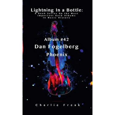 Lightning In a Bottle: A Book Series On the Most Important Rock Albums In Music History Album # 42 Dan Fogelberg Phoenix