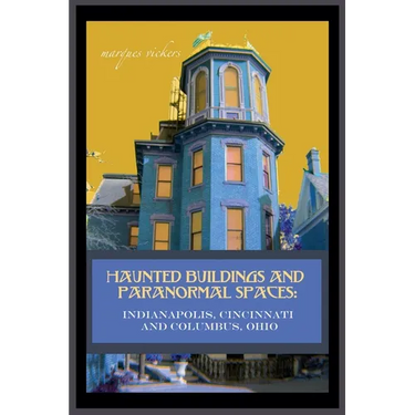 Haunted Buildings and Paranormal Spaces: Indianapolis, Cincinnati and Columbus, Ohio