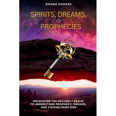 Spirits, Dreams, and Prophecies: Unlocking the Heavenly Realm to Understand, Prophecy, Dreams, and Visions from God