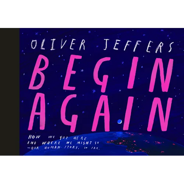Begin Again: How We Got Here and Where We Might Go - Our Human Story. So Far.