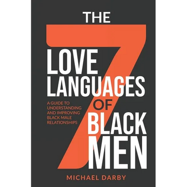 The 7 Love Languages of Black Men: A Guide To Understanding and Improving Black Male Relationships