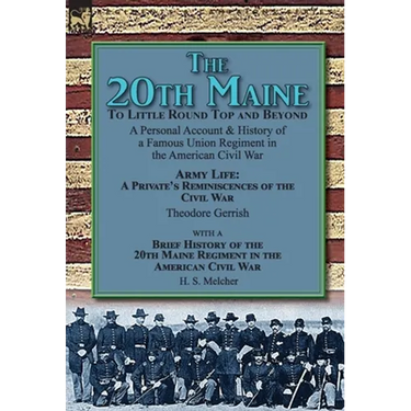 The 20th Maine-To Little Round Top and Beyond: a Personal Account & History of a Famous Union Regiment in the American Civil War