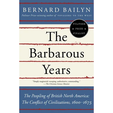 The Barbarous Years: The Peopling of British North America: The Conflict of Civilizations, 1600-1675