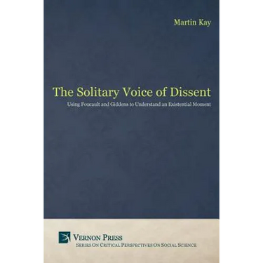 The Solitary Voice of Dissent: Using Foucault and Giddens to Understand an Existential Moment