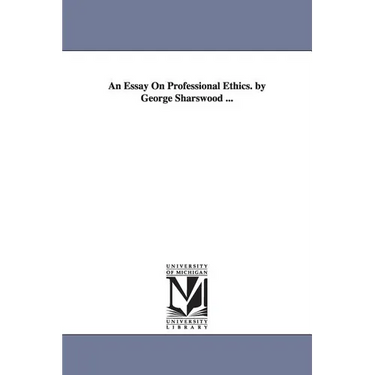 An Essay On Professional Ethics. by George Sharswood ...