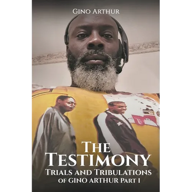 The Testimony, Trials, and Tribulations of GINO ARTHUR