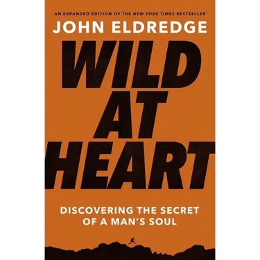 Wild at Heart Expanded Edition: Discovering the Secret of a Man's Soul - The Perfect Father's Day Gift for Christian Dads