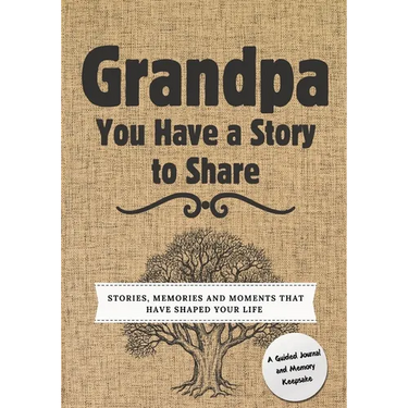 Grandpa, You Have a Story to Share: Stories, Memories and Moments That Have Shaped Your Life