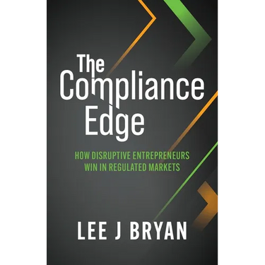 The Compliance Edge: How disruptive entrepreneurs win in regulated markets