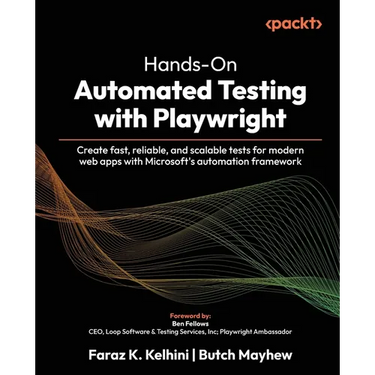 Hands-On Automated Testing with Playwright: Create fast, reliable, and scalable tests for modern web apps with Microsoft's automation framework