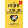 The Business Of Storytelling: Finding Your Story To Open Hearts And Wallets