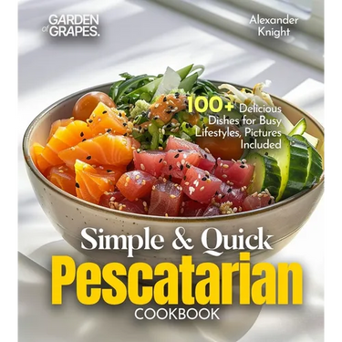 Simple and Quick Pescatarian Cookbook: 100+ Delicious Dishes for Busy Lifestyles, Pictures Included