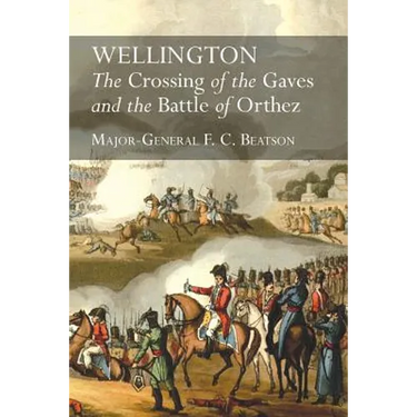 Wellington: The Crossing Of The Gaves And The Battle Of Orthez