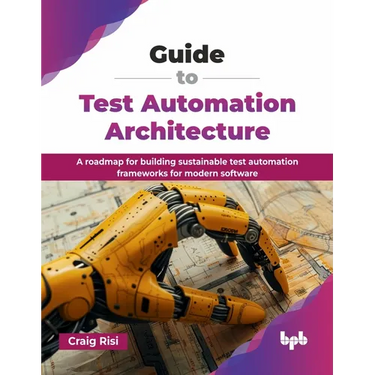 Guide to Test Automation Architecture: A roadmap for building sustainable test automation frameworks for modern software (English Edition)