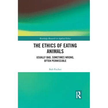 The Ethics of Eating Animals: Usually Bad, Sometimes Wrong, Often Permissible