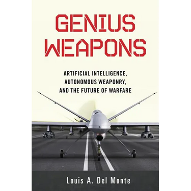 Genius Weapons: Artificial Intelligence, Autonomous Weaponry, and the Future of Warfare