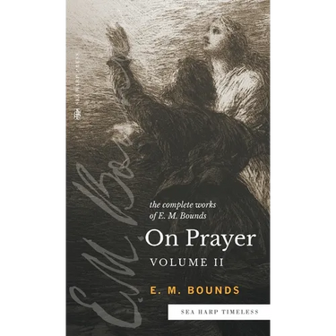 The Complete Works of E.M. Bounds On Prayer: Vol 2 (Sea Harp Timeless series)