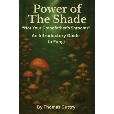 Power of the Shade - "Not Your Grandfather's Shrooms" - An Introductory Guide to Fungi