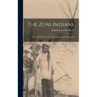 The Zuni Indians: Their Mythology, Esoteric Fraternities, and Ceremonies