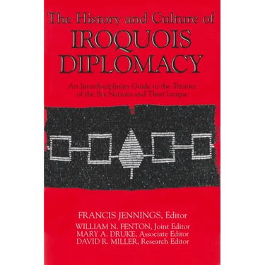 The History and Culture of Iroquois Diplomacy: An Interdisciplinary Guide to the Treaties of the Six Nations and Their League