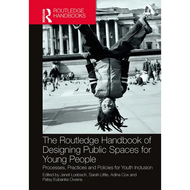 The Routledge Handbook of Designing Public Spaces for Young People: Processes, Practices and Policies for Youth Inclusion