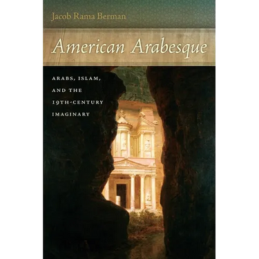 American Arabesque: Arabs, Islam, and the 19th-Century Imaginary