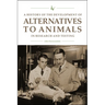 A History of the Development of Alternatives to Animals in Research and Testing