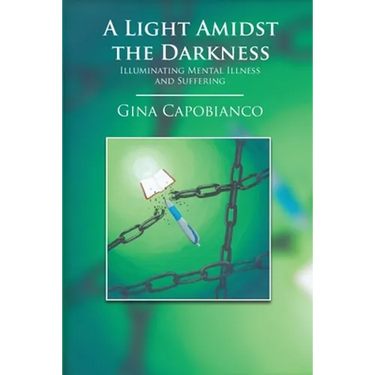 A Light Amidst the Darkness: Illuminating Mental Illness and Suffering: Illuminating Mental Illness and Suffering