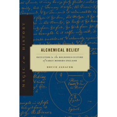Alchemical Belief: Occultism in the Religious Culture of Early Modern England